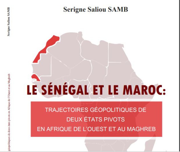 « Le Sénégal et le Maroc : Trajectoires géopolitiques de deux Etas pivots en Afrique de l’Ouest et au Maghreb », le nouveau livre du Dr Serigne Saliou Samb « Le Sénégal et le Maroc : Trajectoires géopolitiques de deux Etas pivots en Afrique de l’Ouest et au Maghreb », le nouveau livre du Dr Serigne Saliou Samb