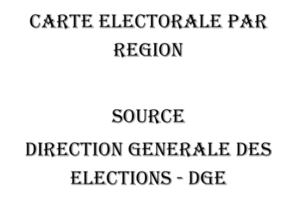 CARTE ELECTORALE PAR REGION (SOURCE DIRECTION GENERALE DES ELECTIONS - DGE) CARTE ELECTORALE PAR REGION (SOURCE DIRECTION GENERALE DES ELECTIONS - DGE)
