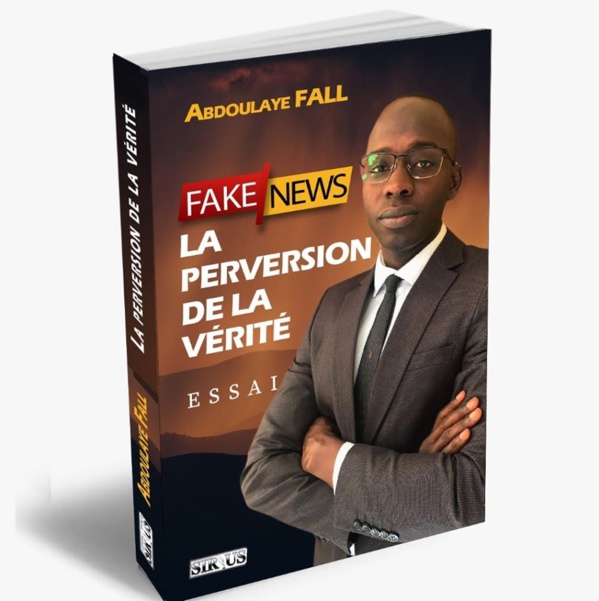 « Fake News, La Perversion De La Vérité » : Le Journaliste Abdoulaye FALL Sort Un Nouveau Livre « Fake News, La Perversion De La Vérité » : Le Journaliste Abdoulaye FALL Sort Un Nouveau Livre